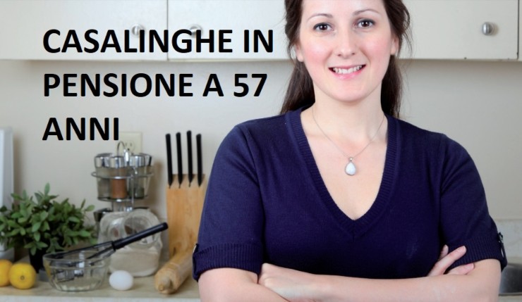 Casalinghe in pensione a 57 anni